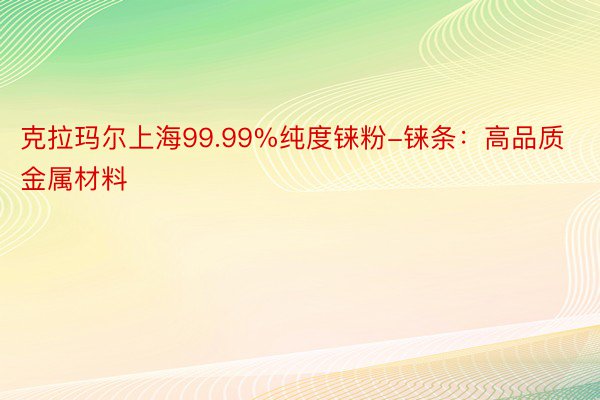 克拉玛尔上海99.99%纯度铼粉-铼条：高品质金属材料